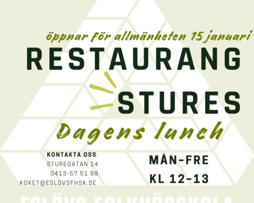 Restaurang Stures öppnar för allmänheten 15 januari. Dagens lunch måndag till fredag 12–13. Kontakta oss: Eslövs folkhögskola Sturegatan 14 0413-57 51 88 koket@eslovsfhsk.se